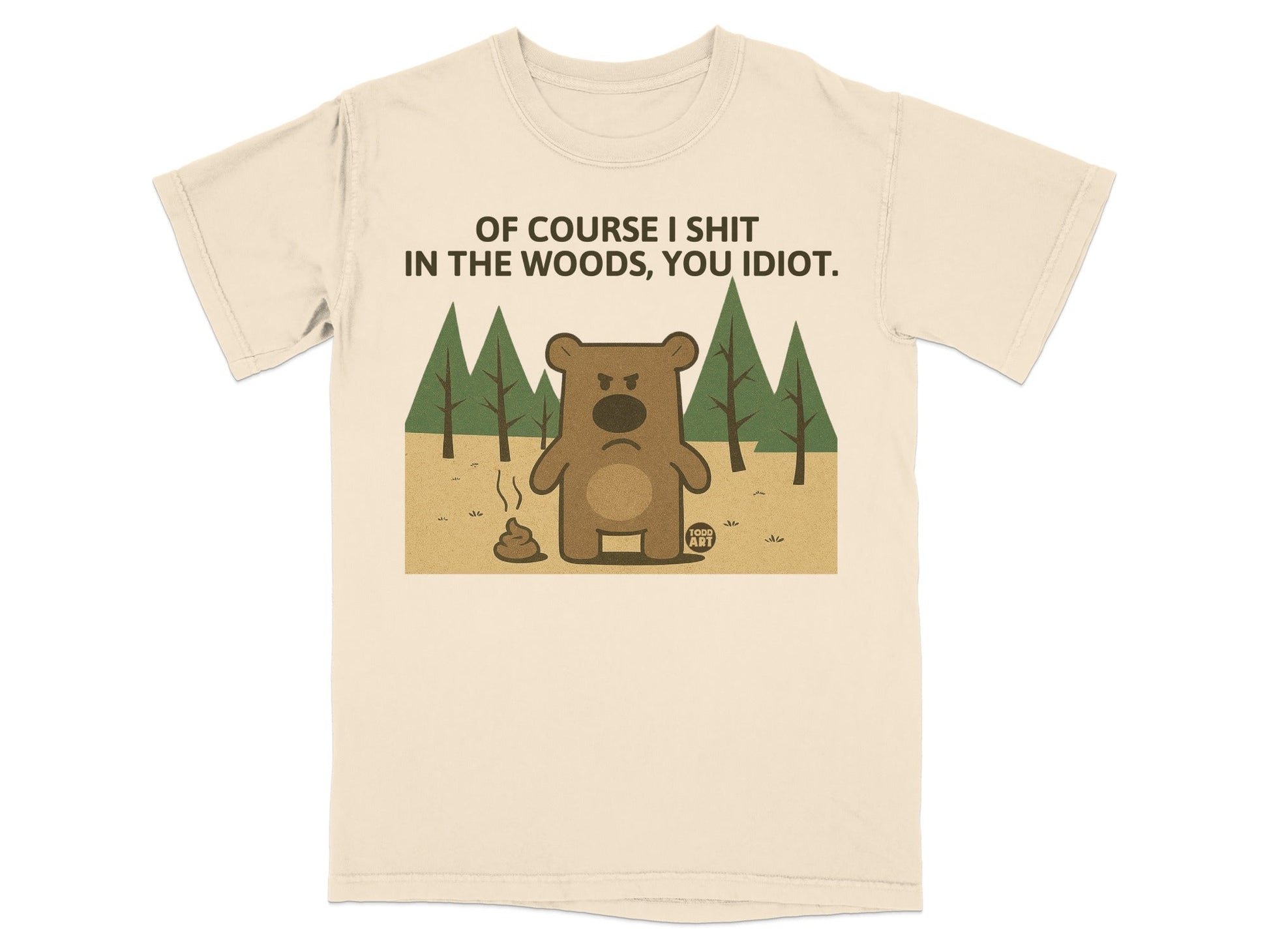 T-shirt graphic: Grumpy bear with a pile of poop, saying "Of course I shit in the woods, you idiot."