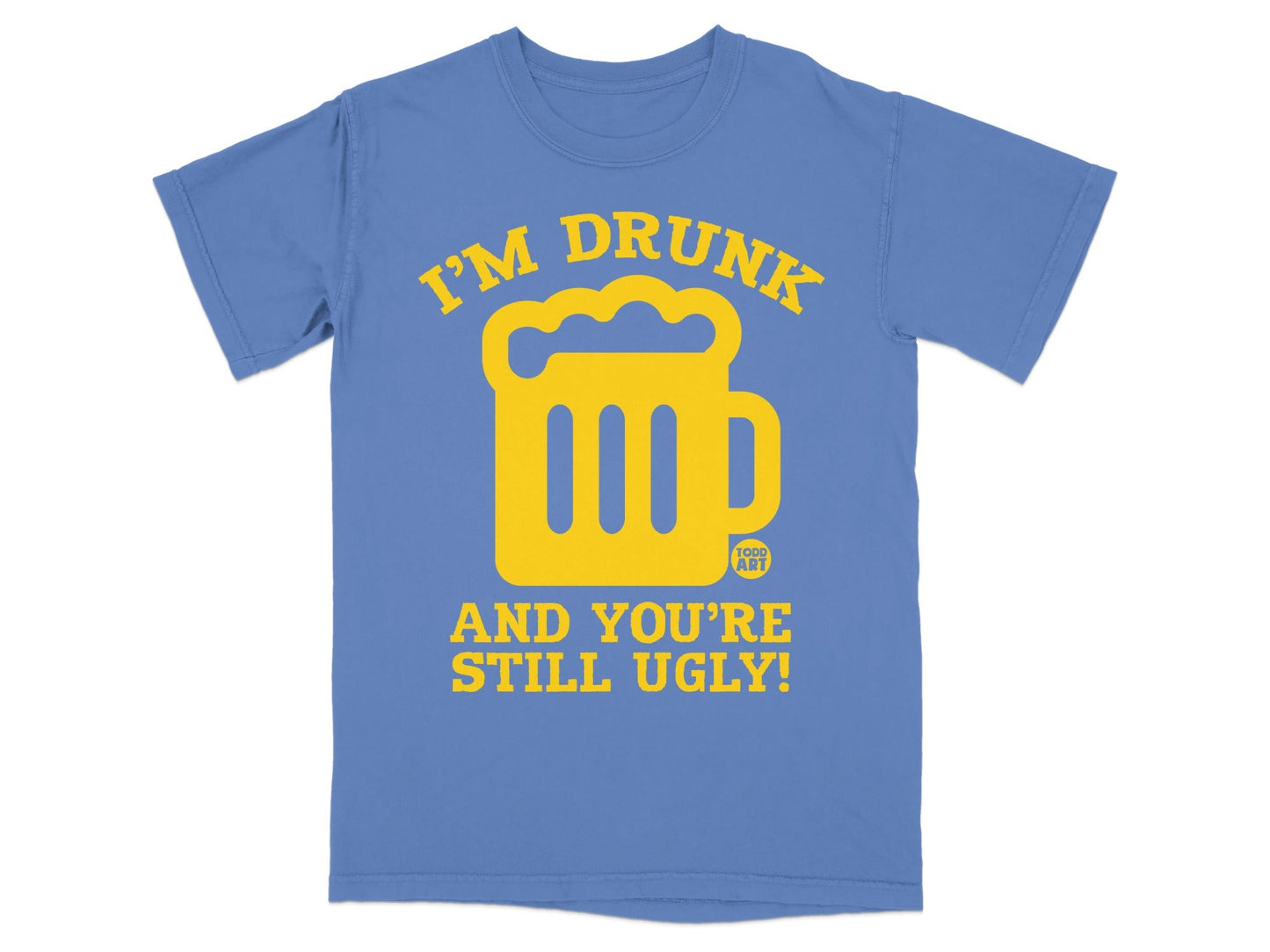 I'm Drunk And You're Still Ugly Funny T-Shirt