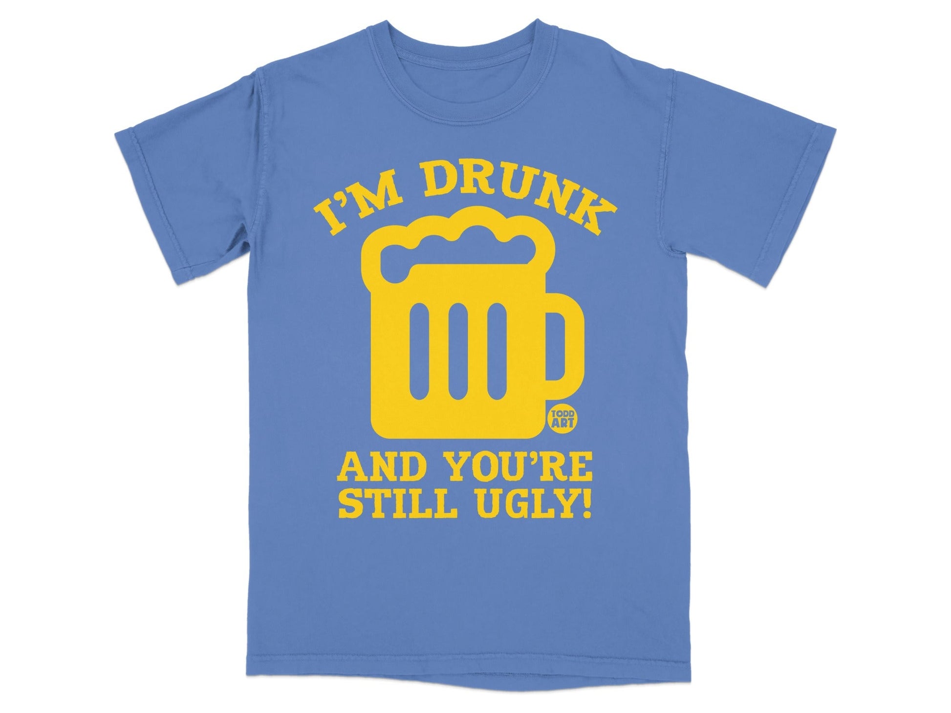 I'm Drunk And You're Still Ugly Funny T-Shirt