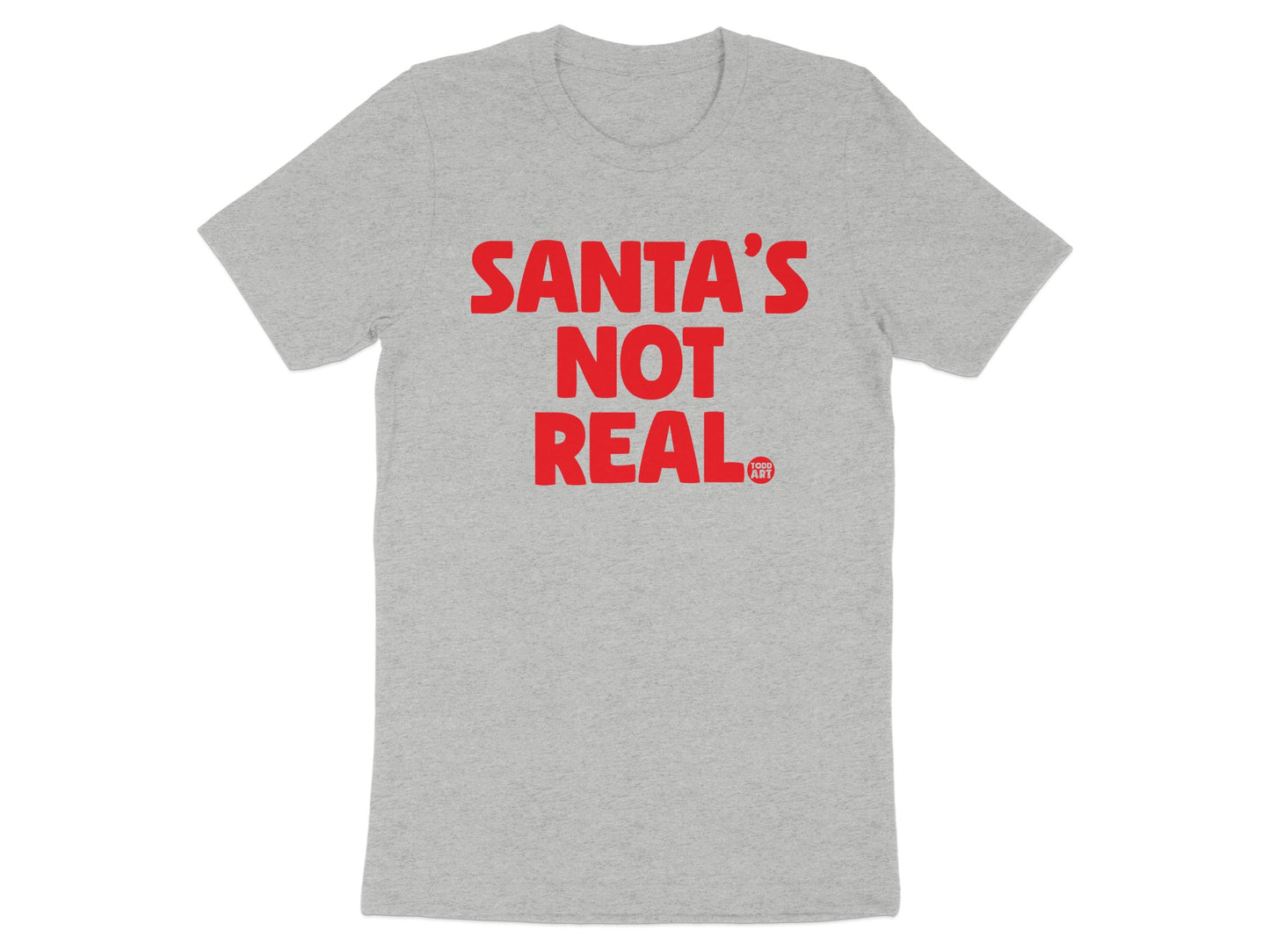 Santa's Not Real Funny T-Shirt Ideal for Holiday Wearing