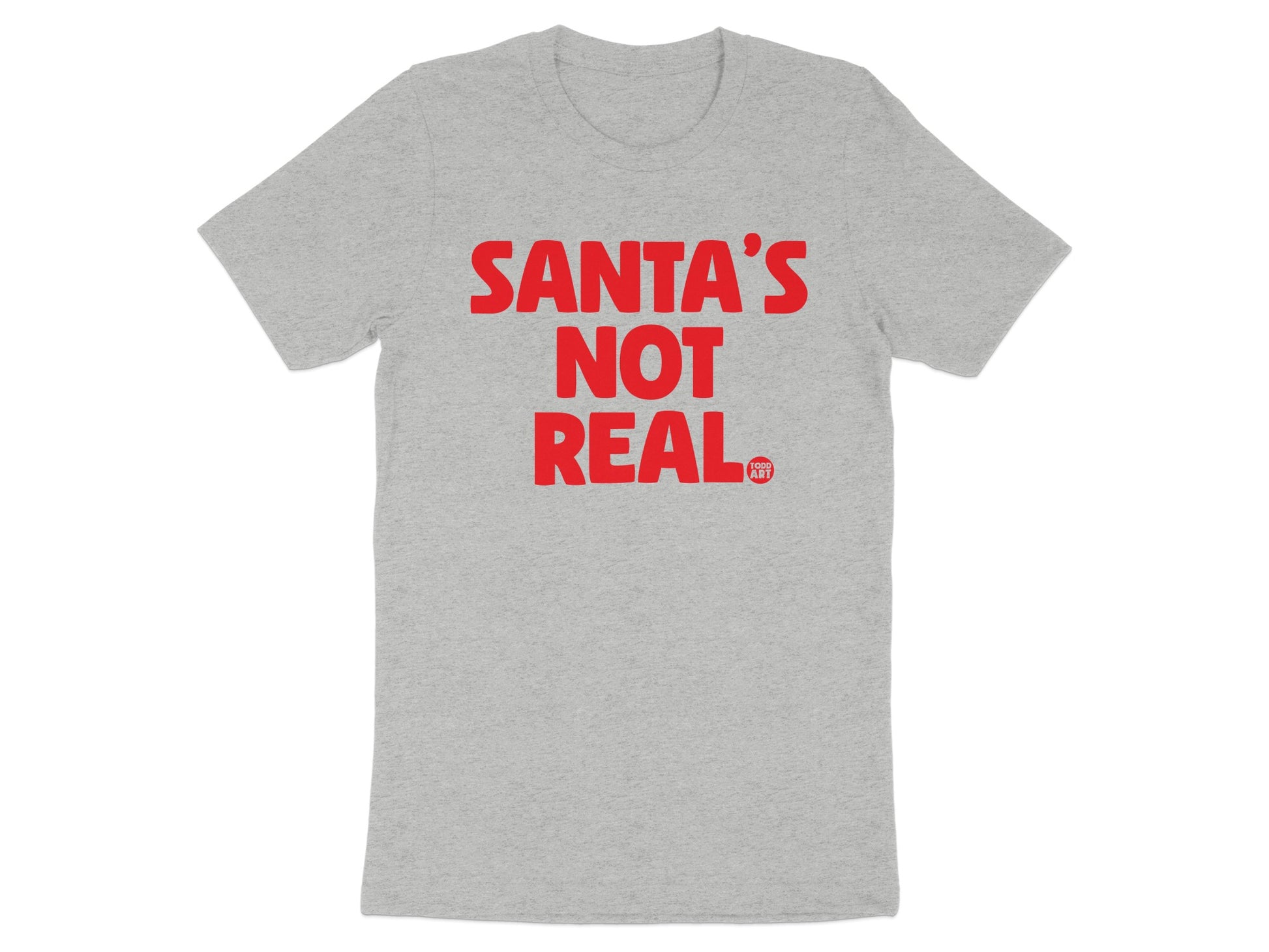 Santa's Not Real Funny T-Shirt Ideal for Holiday Wearing