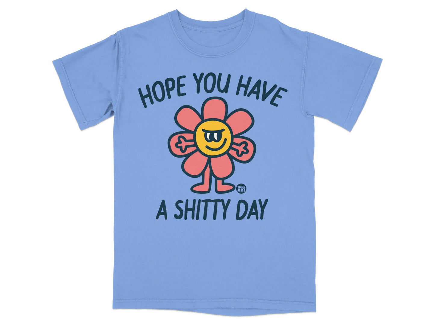 Light blue t-shirt with cartoon flower saying "Hope you have a shitty day".