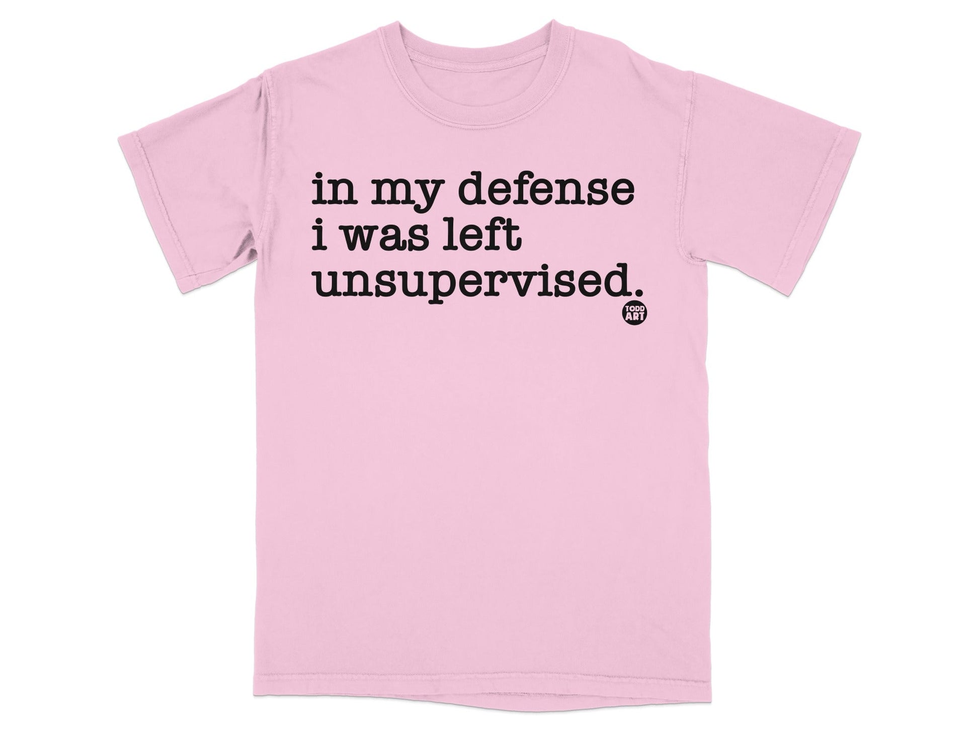 In My Defense I Was Left Unsupervised T-shirt