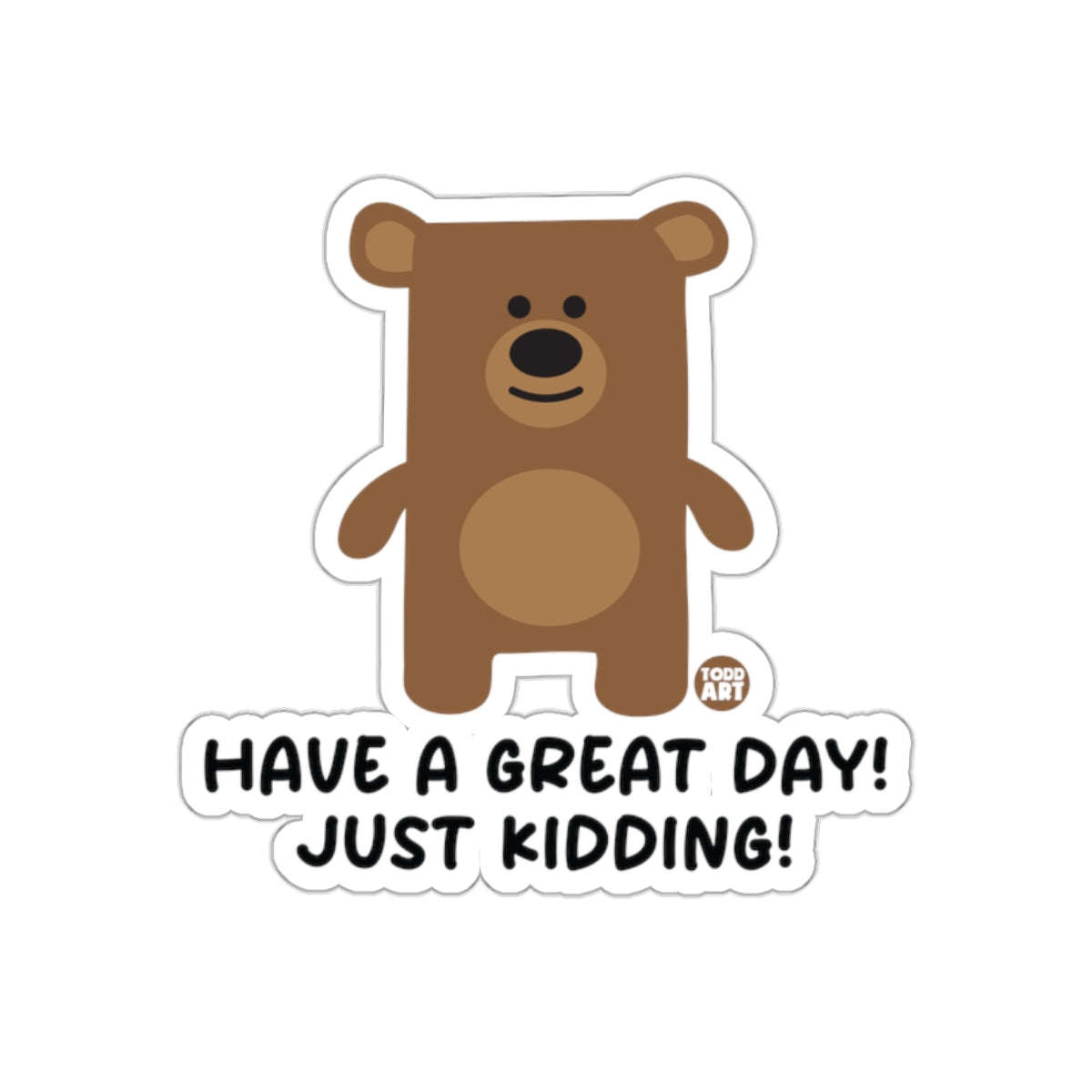 Have a Great Day Just Kidding Bear Sticker