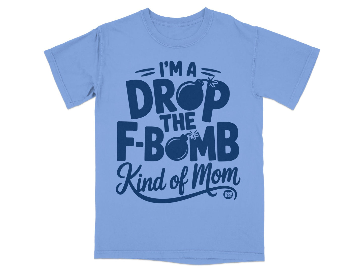 Light blue t-shirt with "I'm a DROP THE F-BOMB Kind of Mom" text.