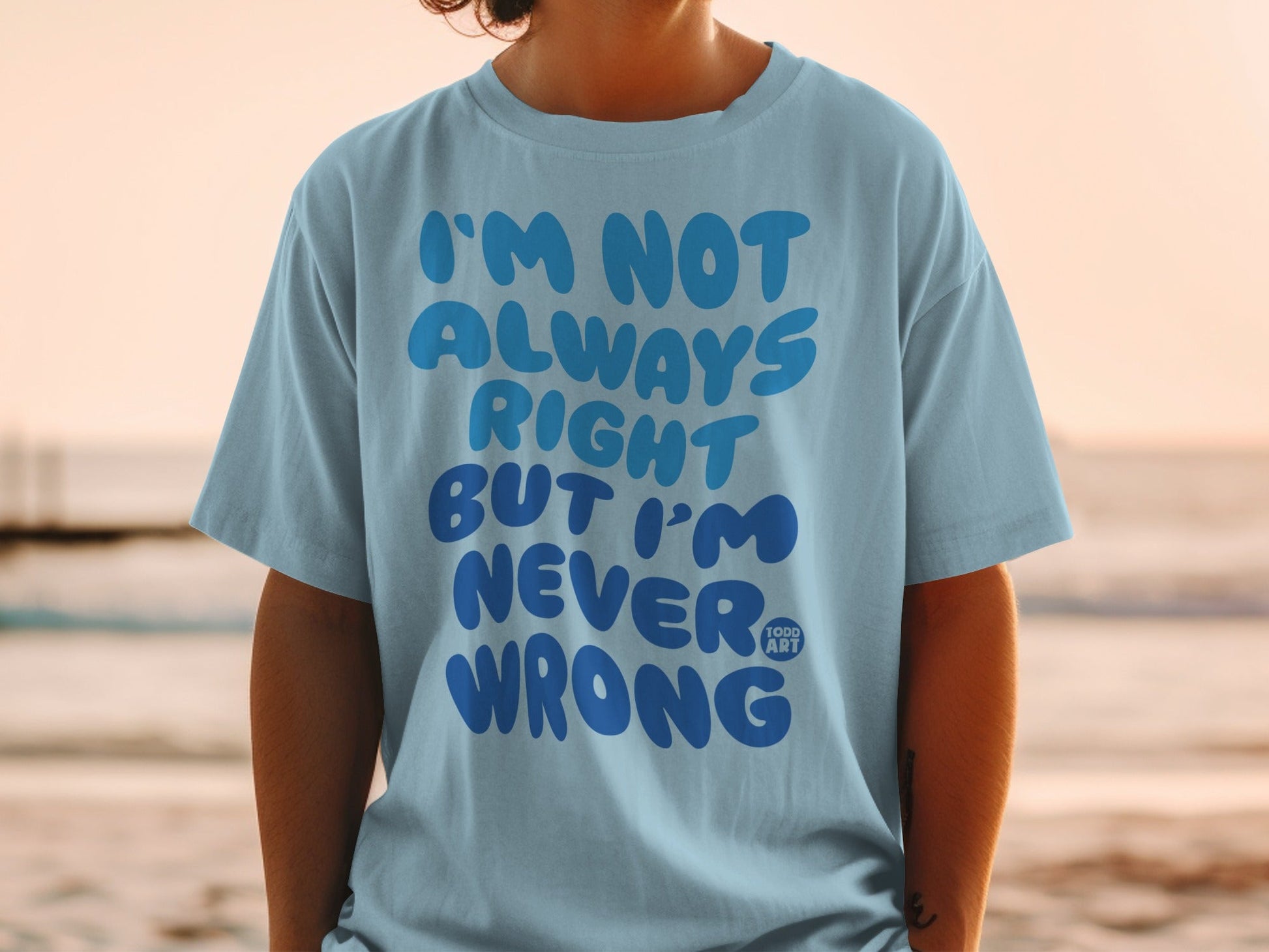 I'm Not Always Right But I'm Never Wrong T-shirt