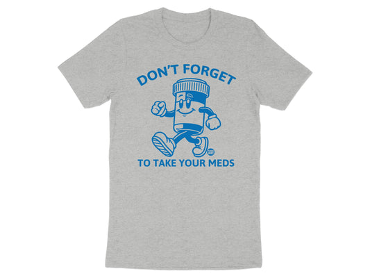 Don't Forget To Take Your Meds Funny T-shirt product type