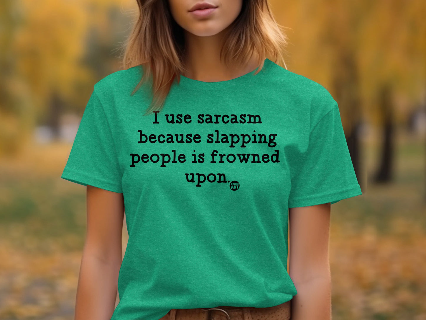 I Use Sarcasm Because Slapping People Is Frowned Upon Shirt