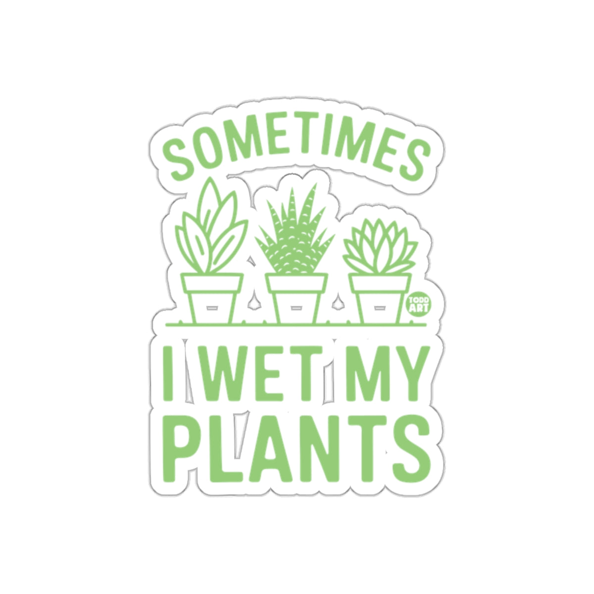 Sometimes I Wet My Plants Indoor Gardening Humor sticker