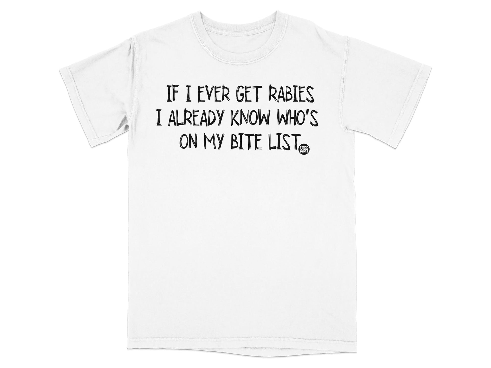 If I Ever Get Rabies I Know Who's On My Bite List Shirt