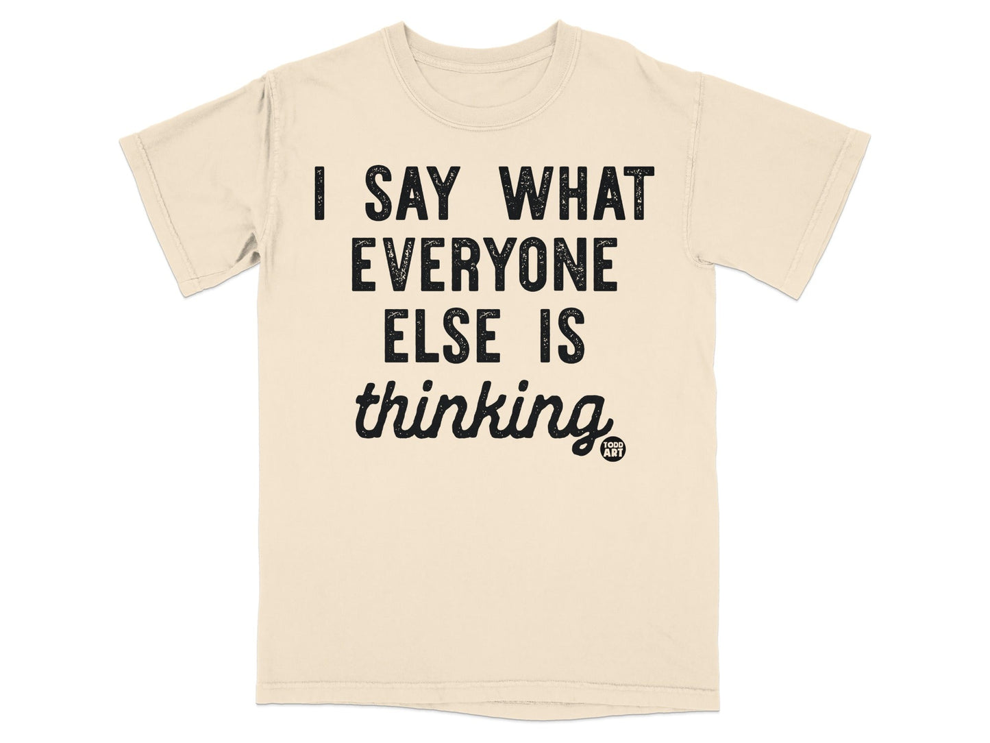 I Say What Everyone Else Is Thinking t-shirt