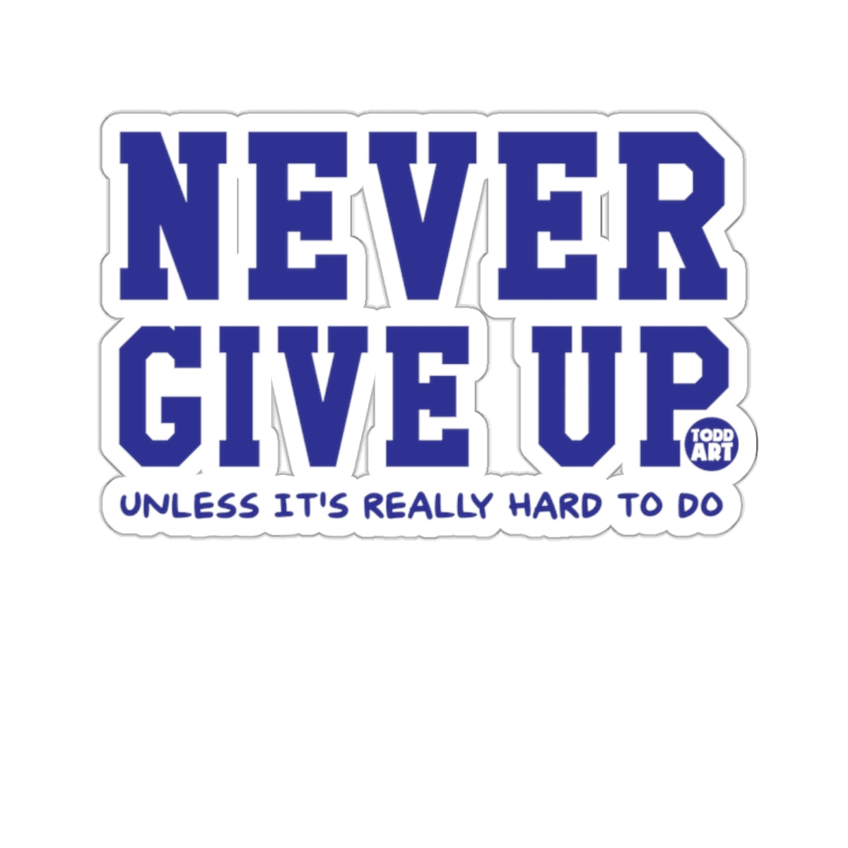 NEVER GIVE UP UNLESS IT'S REALLY HARD TO DO sticker