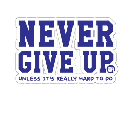 NEVER GIVE UP UNLESS IT'S REALLY HARD TO DO sticker