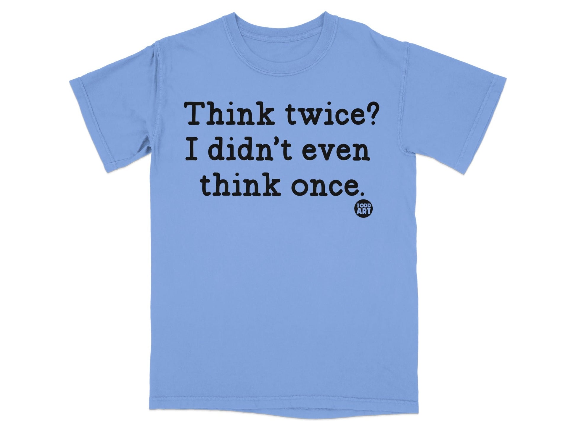 Think twice I didn't even think once T-shirt