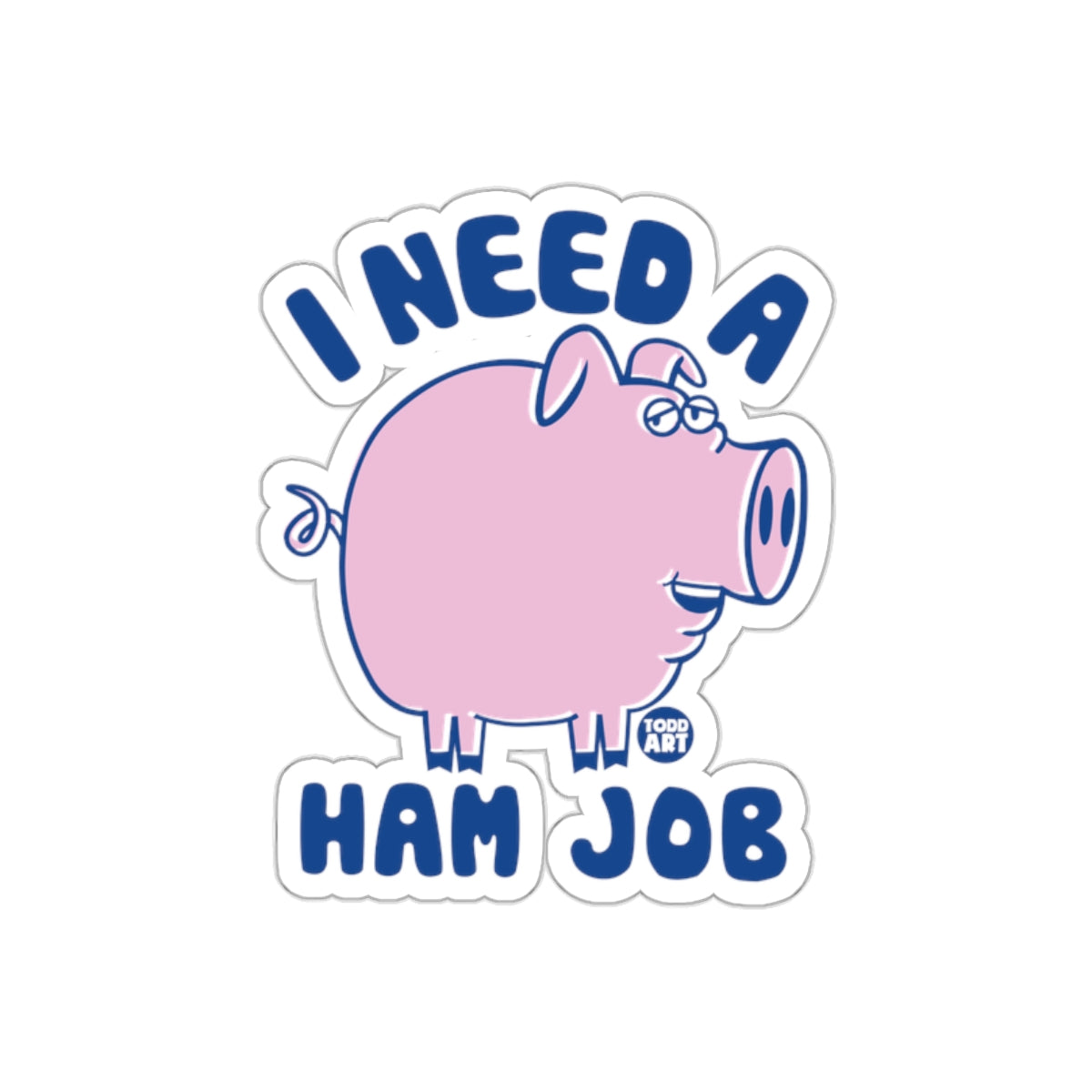 I Need A Ham Job Funny Pig Design Todd Art sticker
