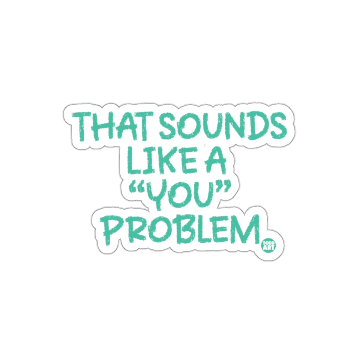 That Sounds Like A 'You' Problem Sticker Product