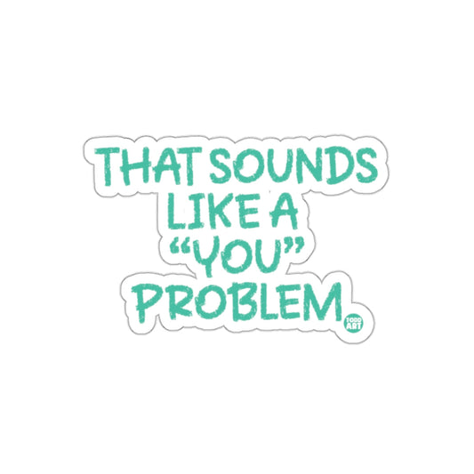 That Sounds Like A 'You' Problem Sticker Product