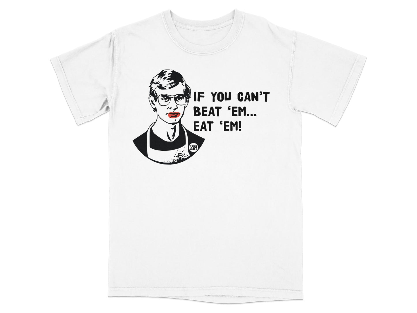 White t-shirt with graphic of Jeffrey Dahmer and text "If you can't beat 'em... eat 'em!"