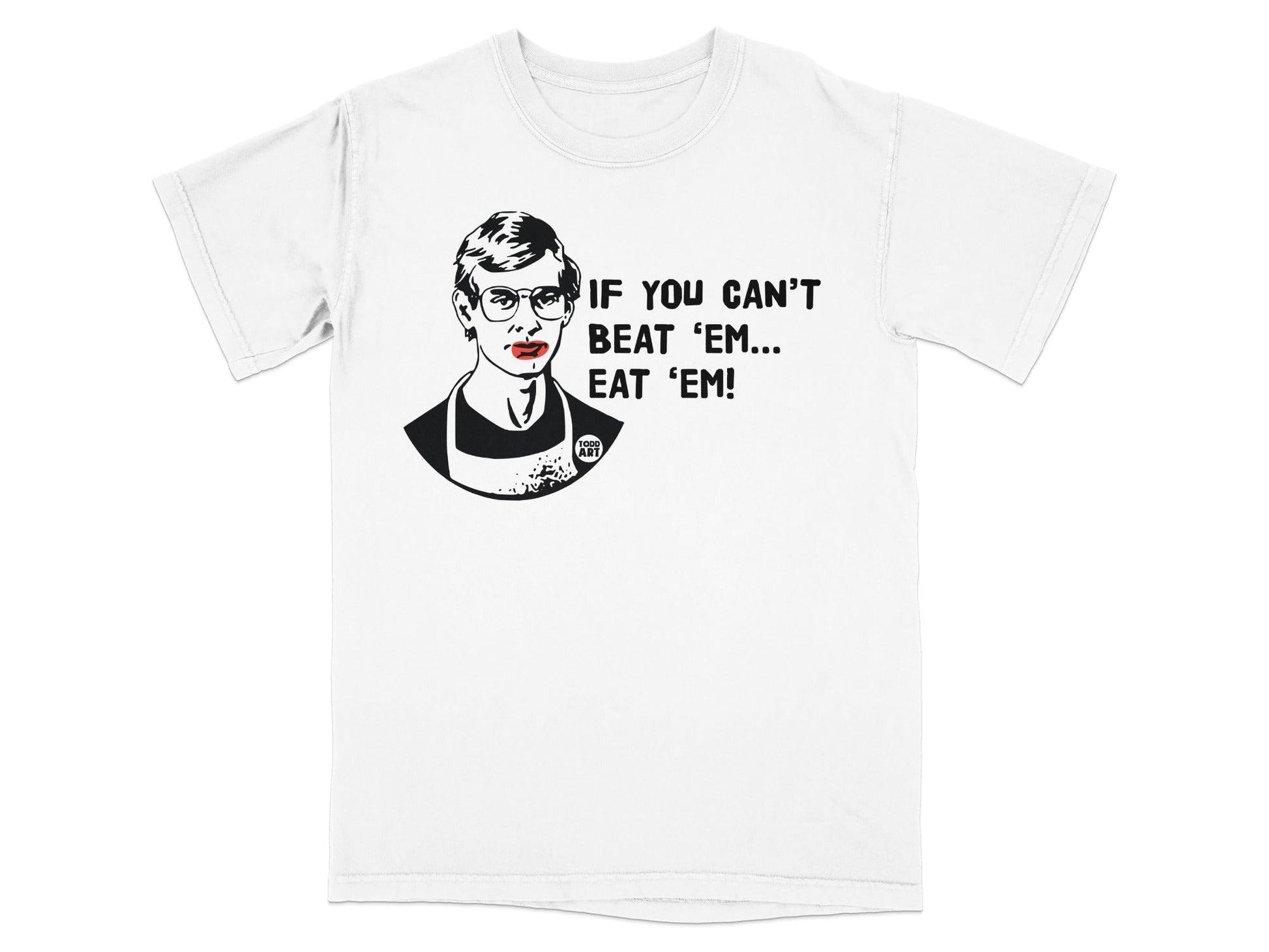 White t-shirt with graphic of Jeffrey Dahmer and text "If you can't beat 'em... eat 'em!"
