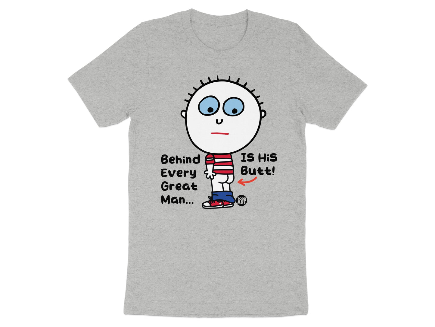 Behind Every Great Man Is His Butt T-shirt