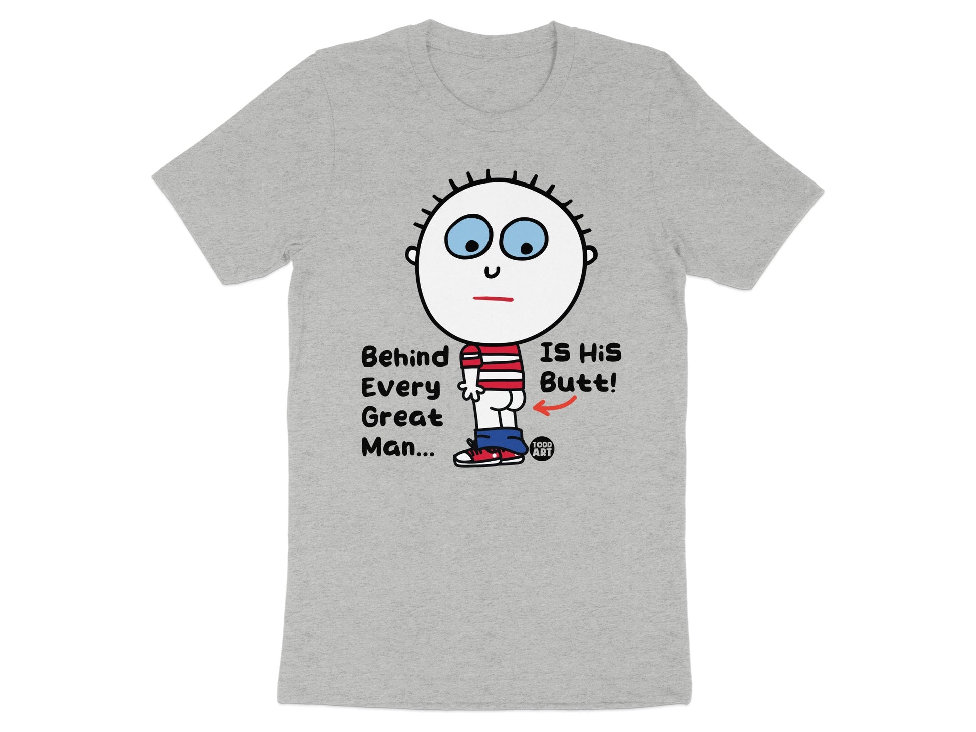 Behind Every Great Man Is His Butt T-shirt