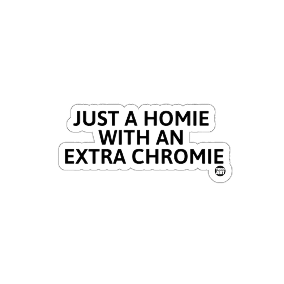 Just a Homie with an Extra Chromie sticker