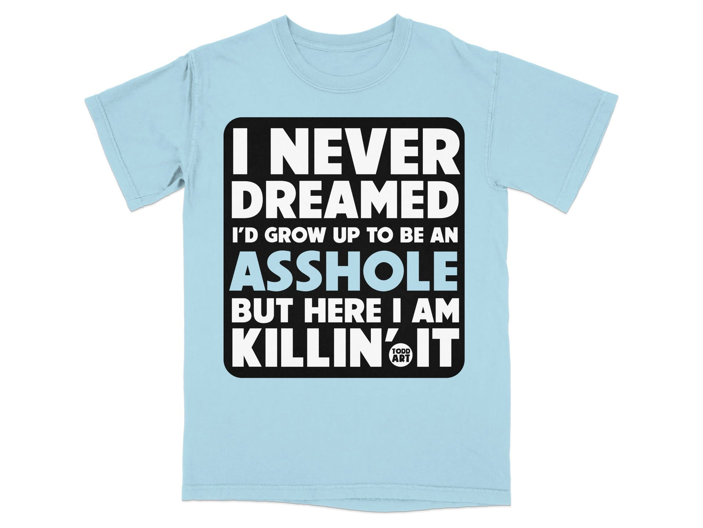 I Never Dreamed I'd Grow Up To Be An Asshole T-Shirt