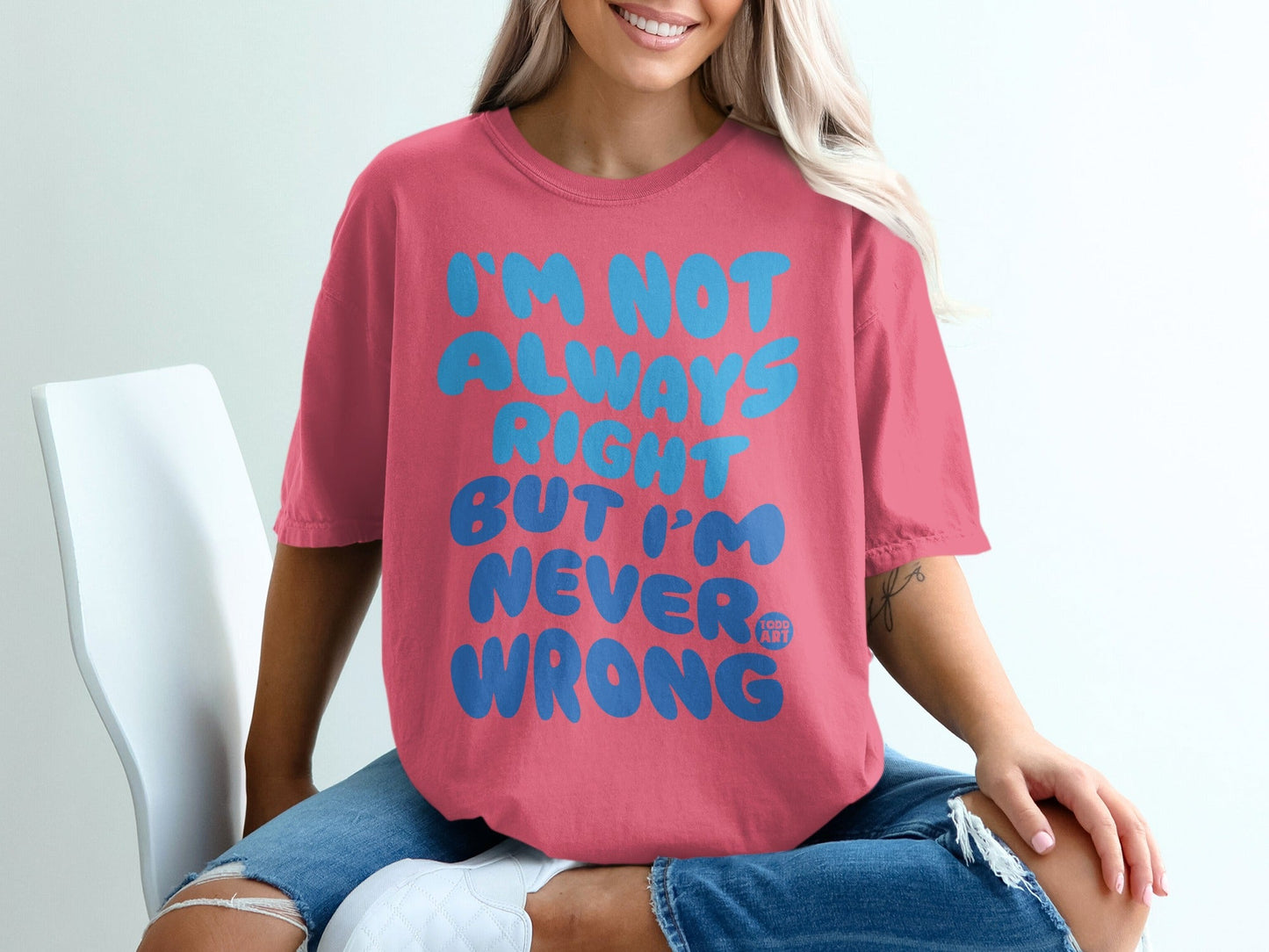 I'm Not Always Right But I'm Never Wrong T-shirt