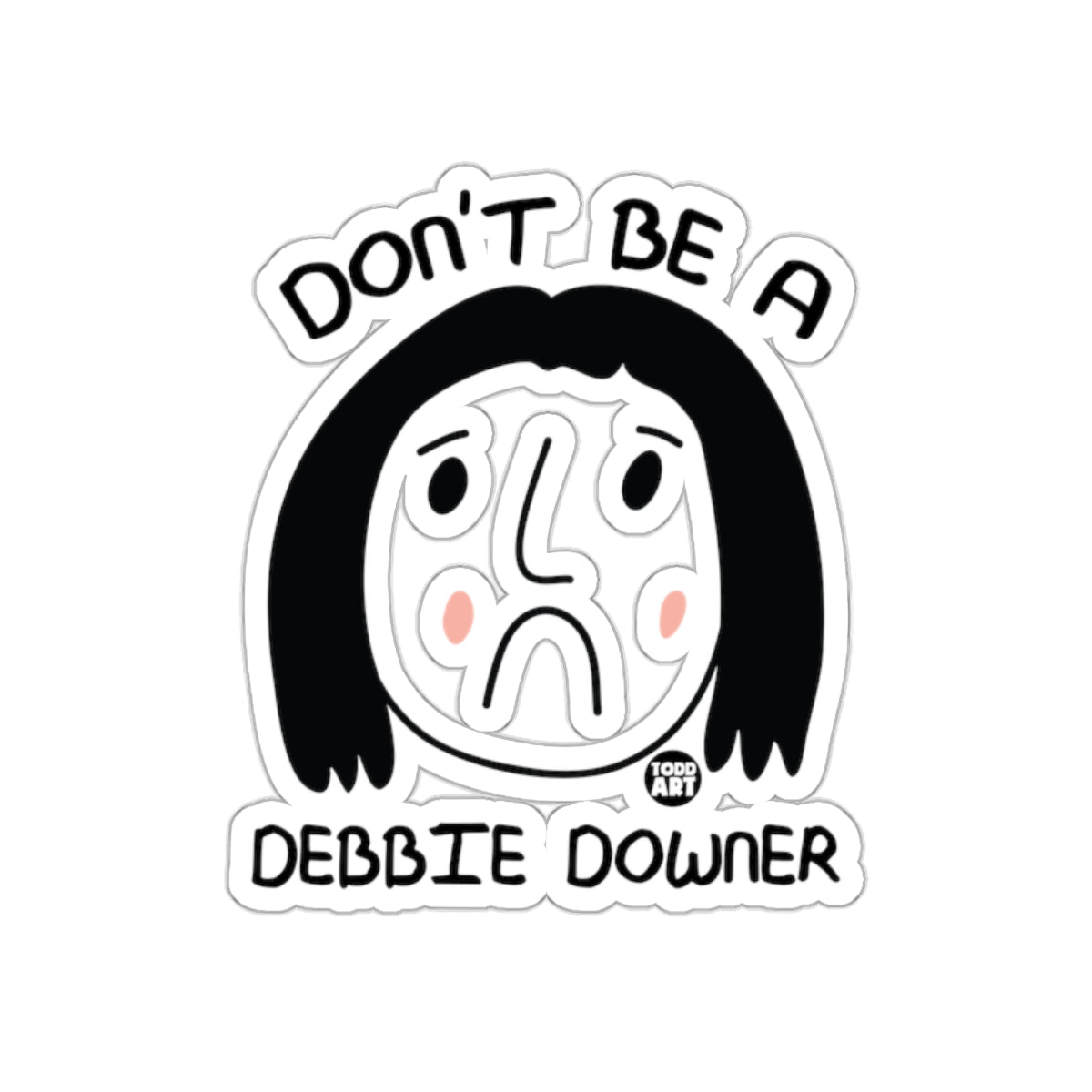 Don't Be a Debbie Downer Sticker Todd Art