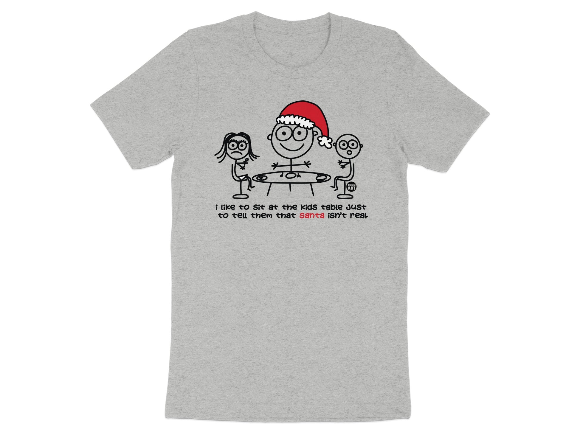 I Like to Sit at the Kids Table Santa Isn't Real Shirt