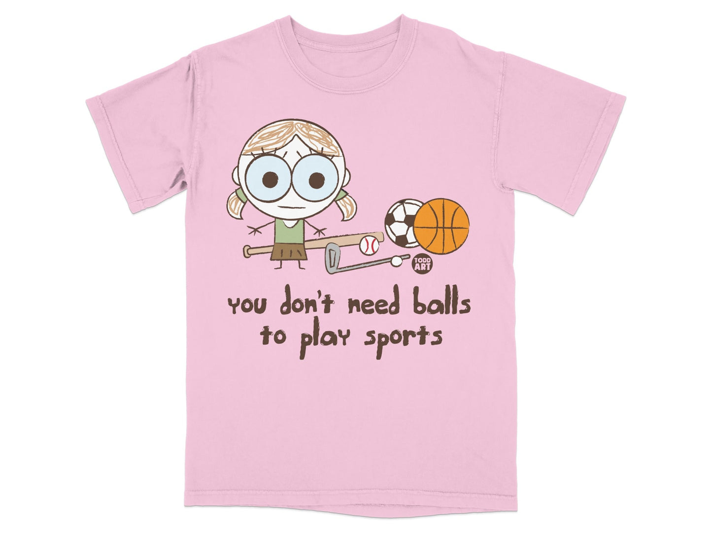 You Don't Need Balls to Play Sports T-shirt