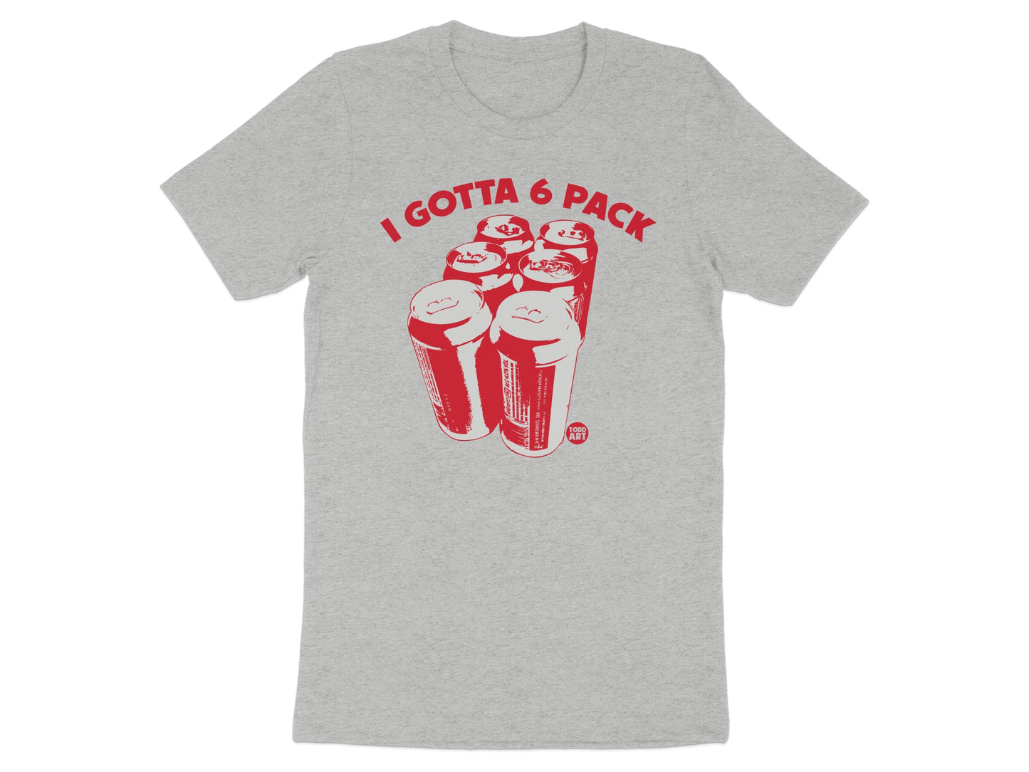 I Gotta 6 Pack Graphic Tee Shirt Fun Novelty Product
