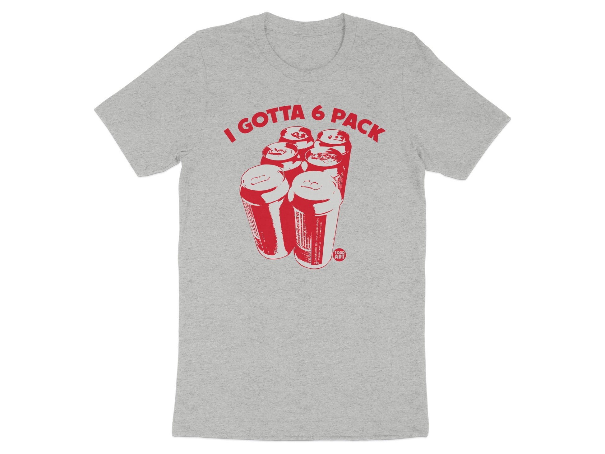 I Gotta 6 Pack Graphic Tee Shirt Fun Novelty Product