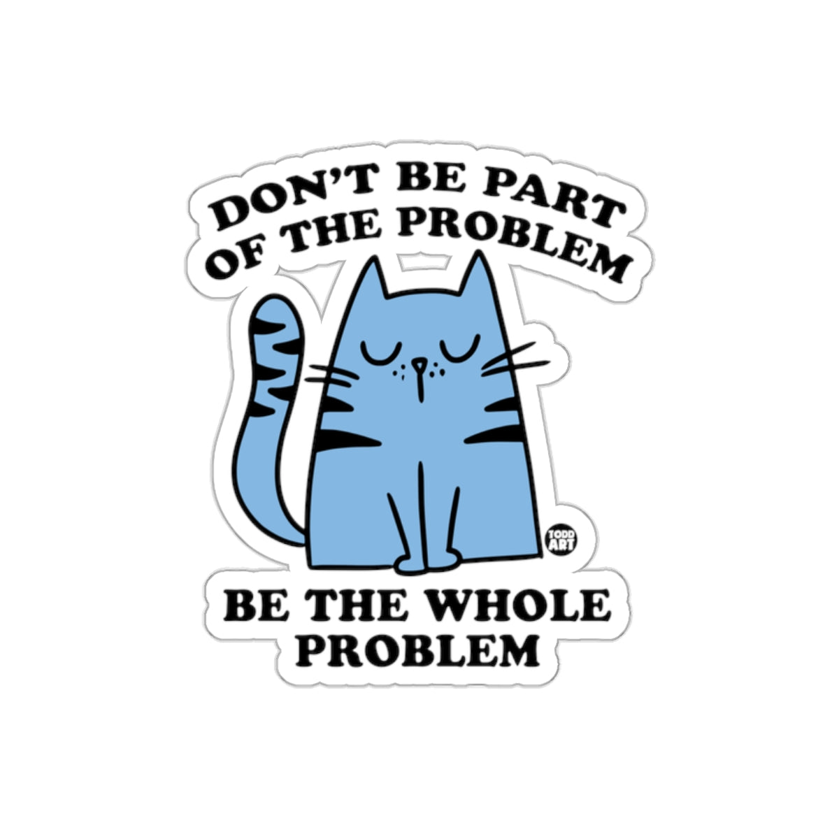 Don't Be Part Of The Problem Be The Whole Problem Sticker