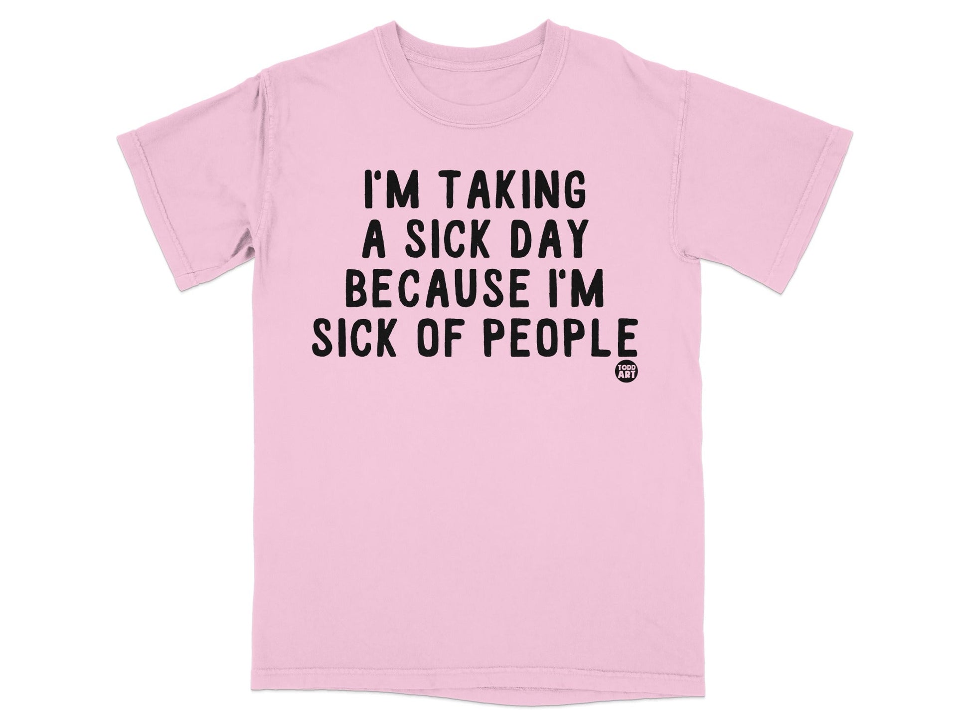 I'm Taking A Sick Day Because I'm Sick Of People T-shirt