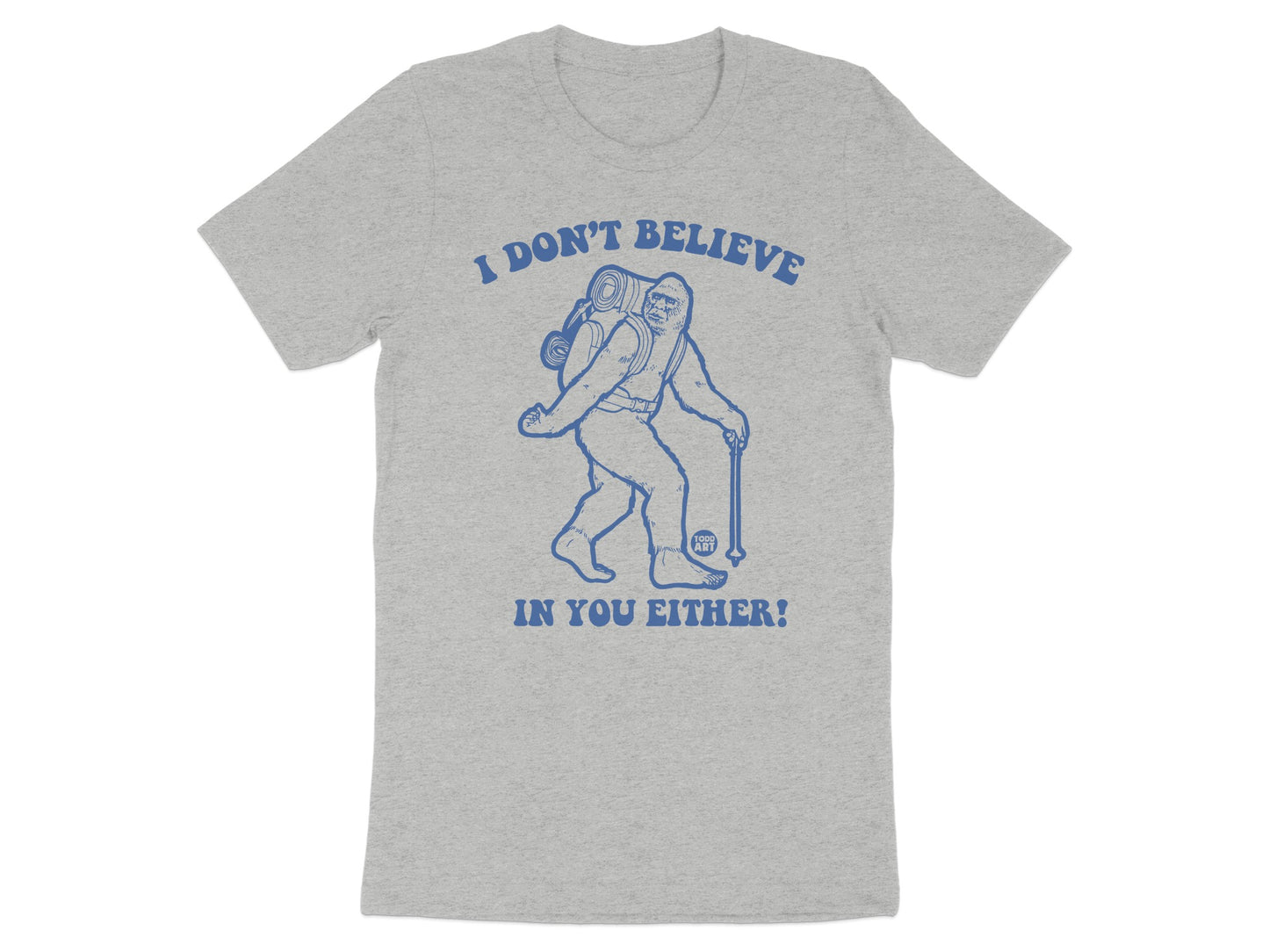 I Don't Believe In You Either Bigfoot T-shirt