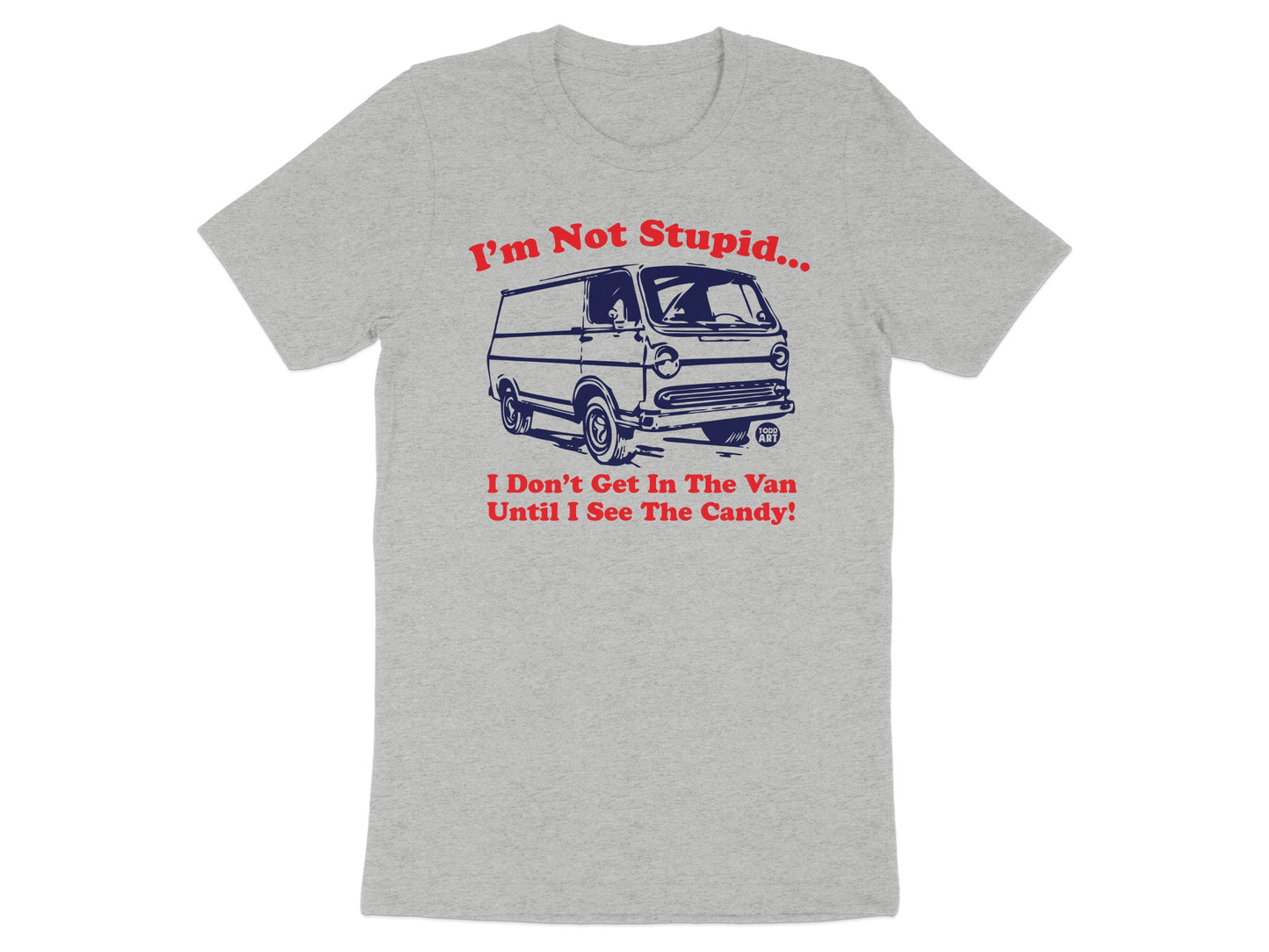 I'm Not Stupid... I Don't Get In The Van T-shirt