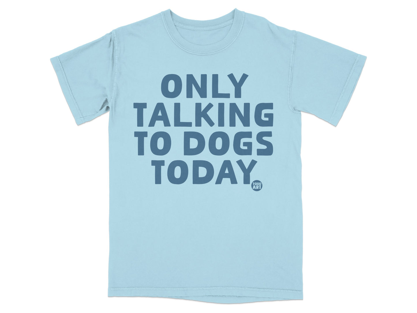 Only Talking To Dogs Today T-shirt for Dog Lovers