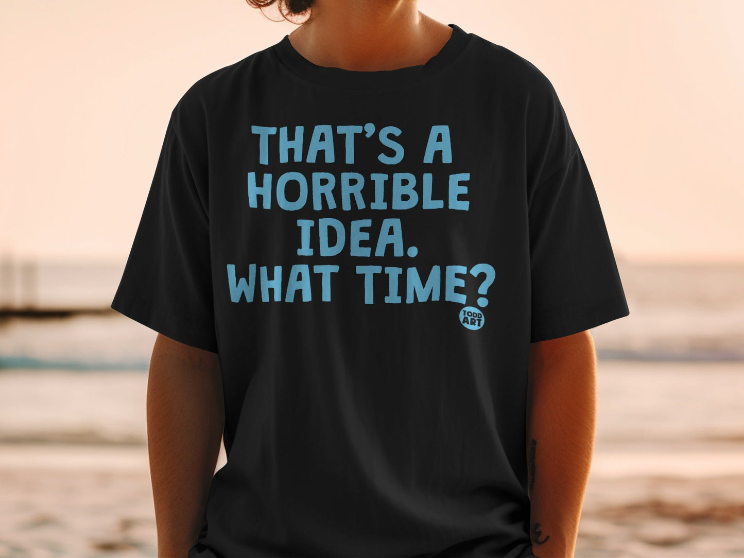 That's A Horrible Idea What Time Funny Shirt