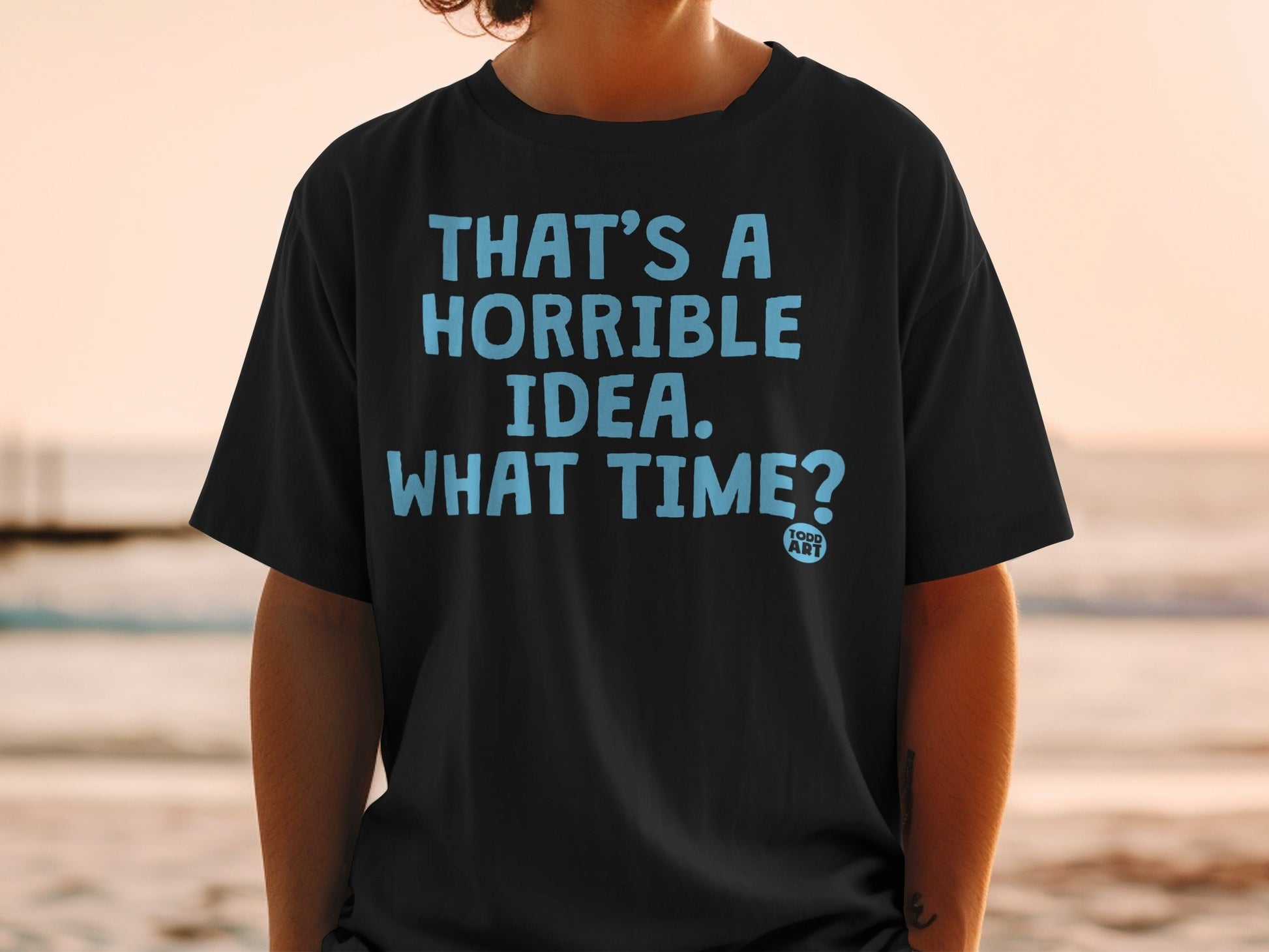 That's A Horrible Idea What Time Funny Shirt