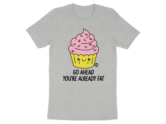 Go Ahead You're Already Fat Cupcake T-shirt