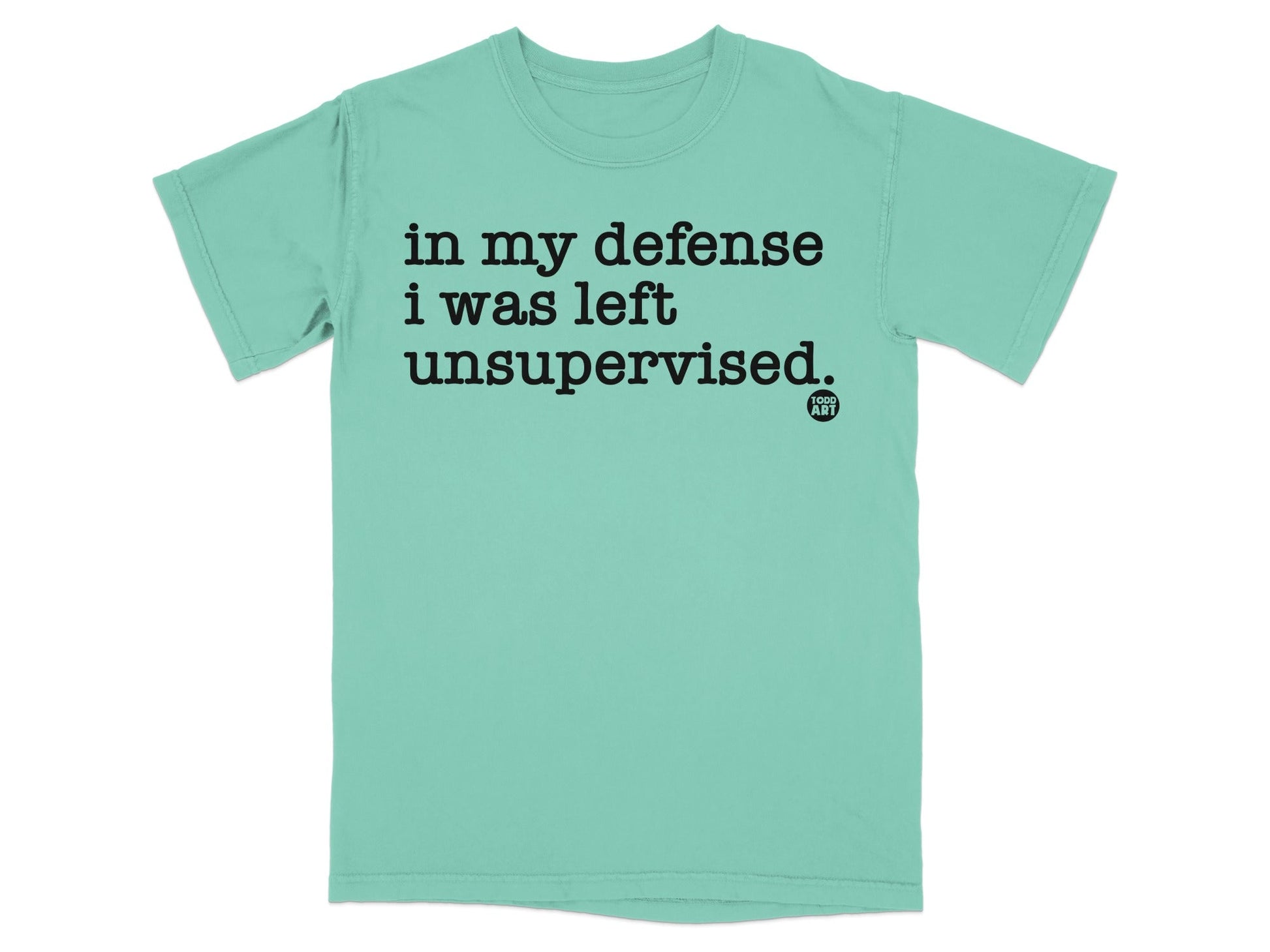 In My Defense I Was Left Unsupervised T-Shirt
