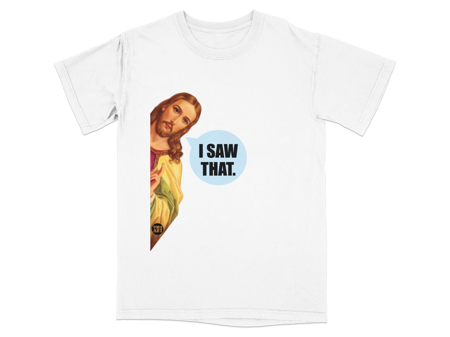 White t-shirt with Jesus peeking from the side saying "I Saw That."