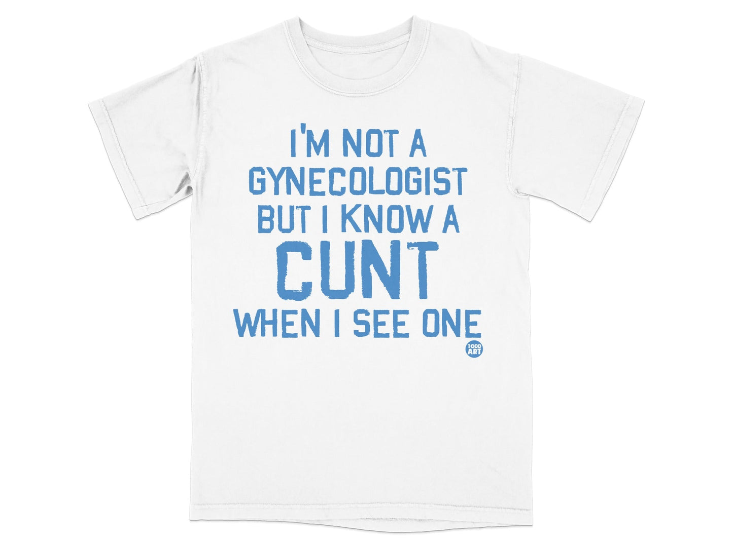 I'M NOT A GYNECOLOGIST BUT I KNOW A CUNT T-shirt