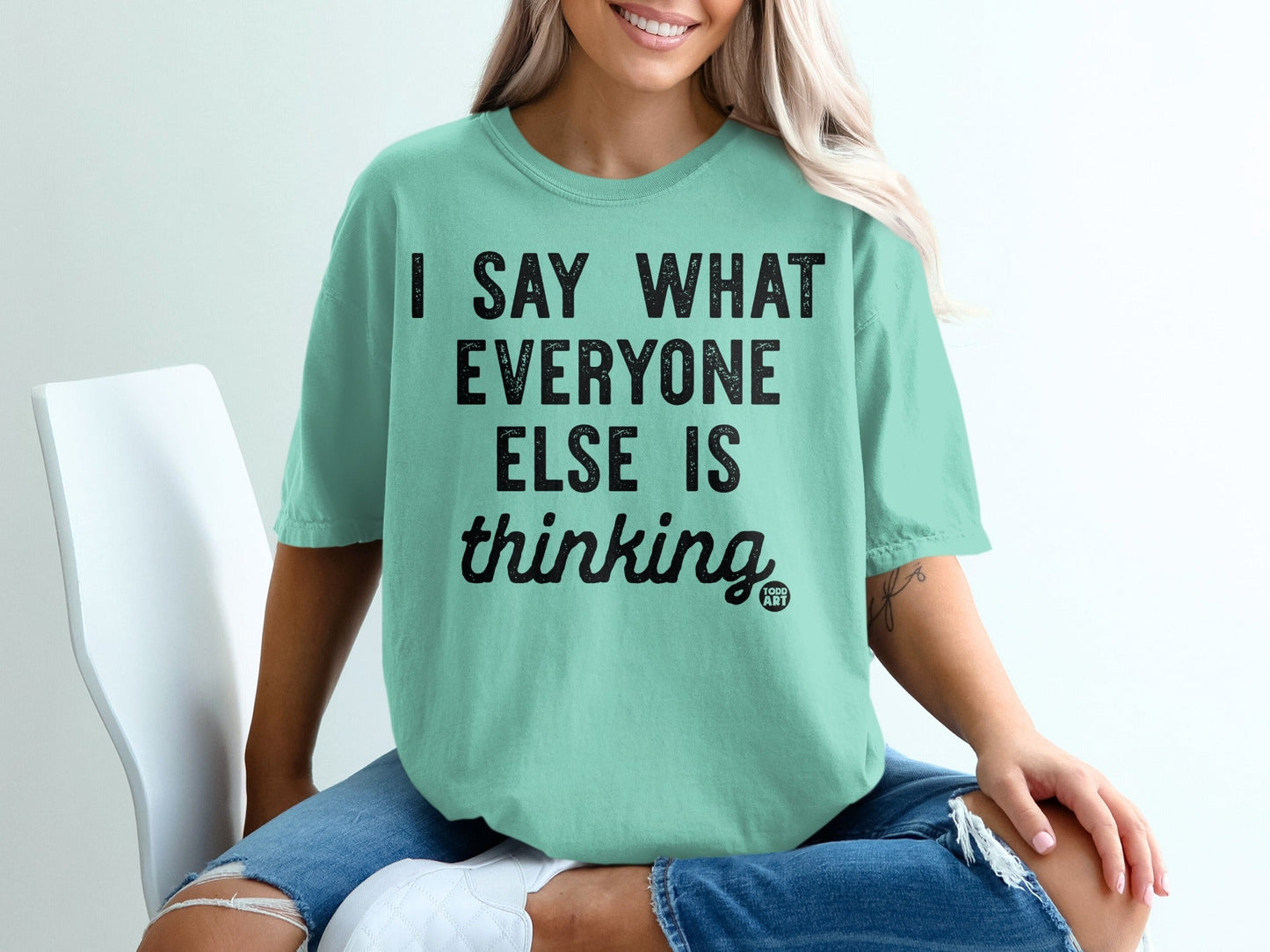 I Say What Everyone Else Is Thinking Tshirt