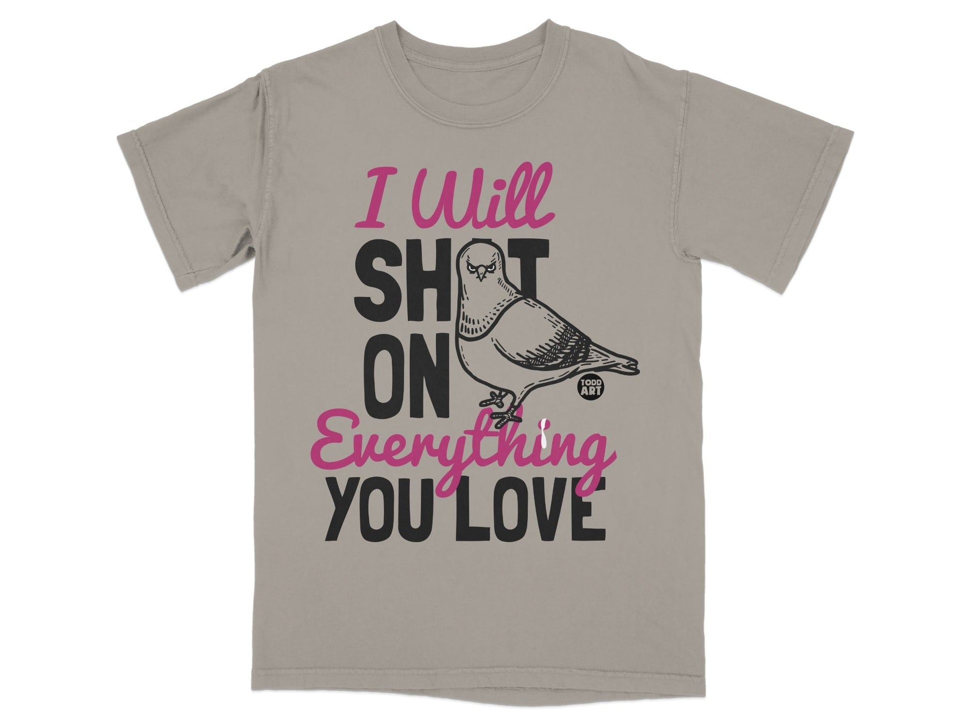 I Will Sh*t On Everything You Love T-Shirt