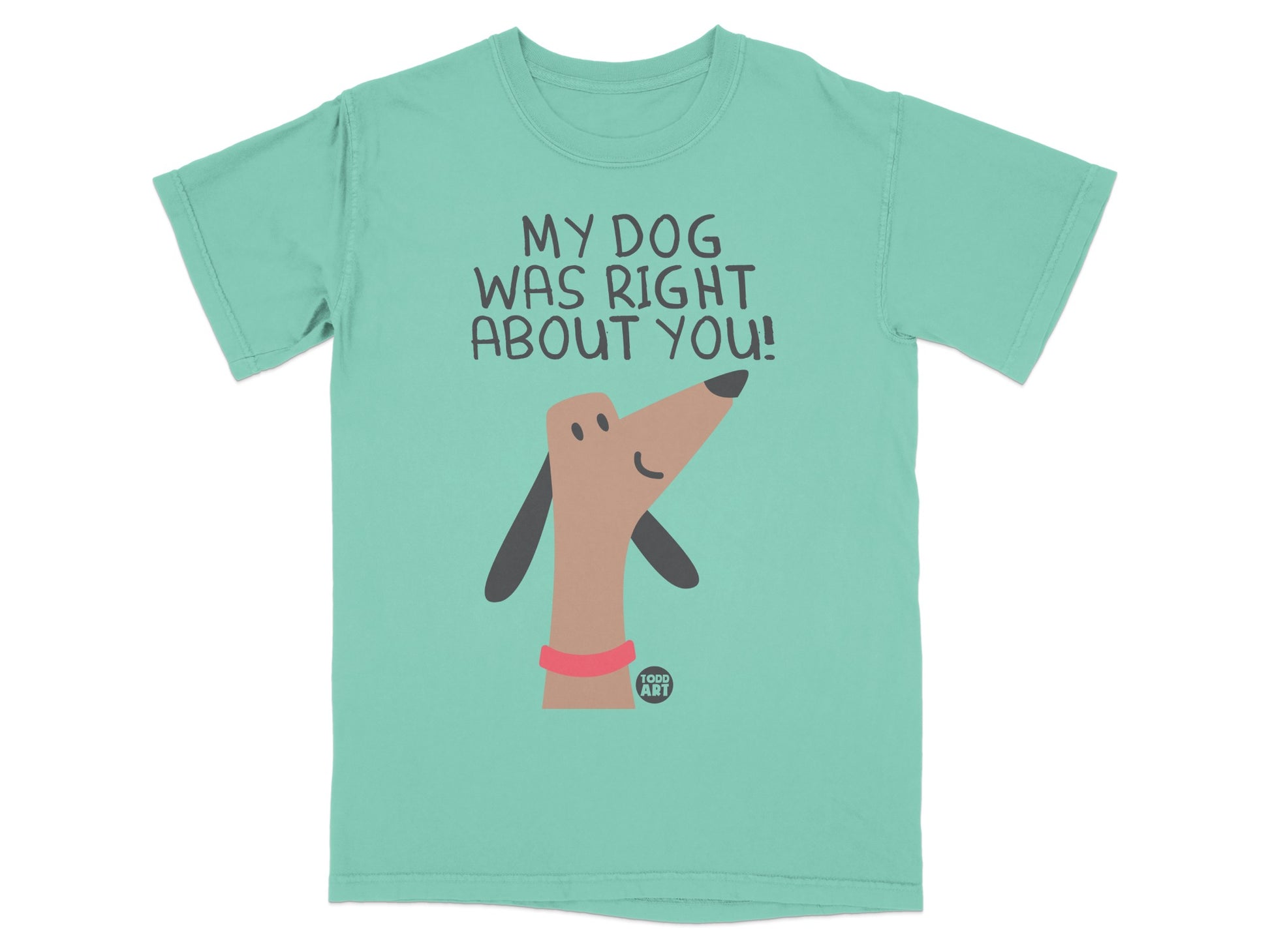 My Dog Was Right About You Graphic T-Shirt