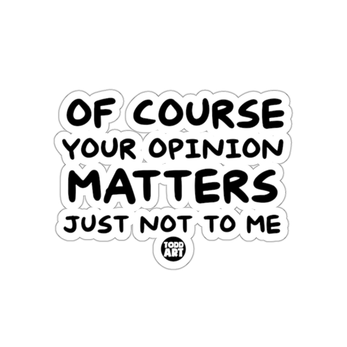Of Course Your Opinion Matters Just Not To Me 