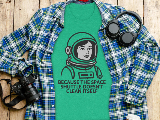 Because The Space Shuttle Doesn't Clean Itself shirt