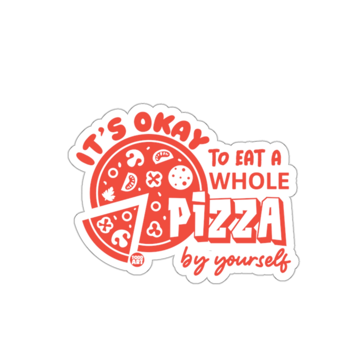 It Is Okay To Eat Whole Pizza By Yourself sticker
